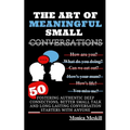 The Art of Meaningful Small Conversations: Fostering Authentic Deep Connections, Better Small Talk, and Long-Lasting Conversation Starters with Anyone - Paperback
