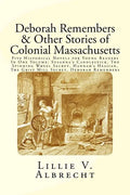 Deborah Remembers And Other Stories Of Colonial Massachusetts: Five Historical Novels For Young Readers In One Volume: Susanna's Candlestick, The Spin - Paperback