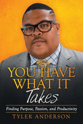 You Have What It Takes: Finding Purpose, Passion, and Productivity - Paperback