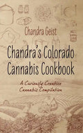 Chandra's Colorado Cannabis Cookbook: A Curiously Creative Cannabis Compliation - Hardcover