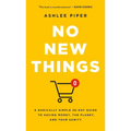 No New Things: A Radically Simple 30-Day Guide to Saving Money, the Planet, and Your Sanity - Hardcover