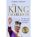 Our King: Charles III: The Man and the Monarch Revealed - Commemorate the Historic Coronation of the New King - Paperback