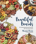 Beautiful Boards: 50 Amazing Snack Boards for Any Occasion - Hardcover