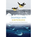 Journeys with Emperors: Tracking the World's Most Extreme Penguin - Hardcover