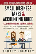 Small Business Taxes & Accounting Guide: LLC, Sole Proprietorship, a Startup and more - Learn How to Start and Plan a Business and Use Tax Deductions - Paperback