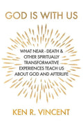 God is With Us: What Near-Death and Other Spiritually Transformative Experiences Teach Us About God and Afterlife - Paperback