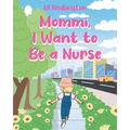 Mommi, I Want to Be a Nurse - Paperback