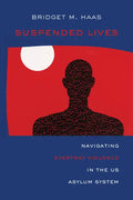 Suspended Lives: Navigating Everyday Violence in the Us Asylum System Volume 4 - Hardcover