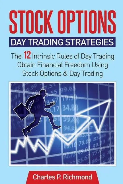 Stock Options - Day Trading Strategies: The 12 Intrinsic Rules of Day Trading - Obtain Financial Freedom Using Stock Options and Day Trading - Paperback