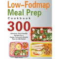 Low-Fodmap Meal Prep Cookbook: 300 Delicious, Gut-Friendly Recipes for a Happy Tummy(4-Weekly Plan for IBS Relief) - Hardcover