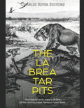 The La Brea Tar Pits: The History and Legacy of One of the World's Most Famous Fossil Sites - Paperback