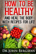How to Be Healthy and Heal the Body With Recipes For LIFE - Paperback