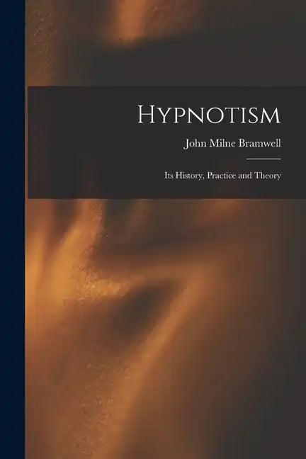 Hypnotism: Its History, Practice and Theory - Paperback