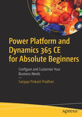 Power Platform and Dynamics 365 Ce for Absolute Beginners: Configure and Customize Your Business Needs - Paperback