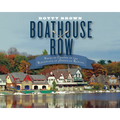 Boathouse Row: Waves of Change in the Birthplace of American Rowing - Hardcover