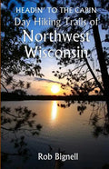 Headin' to the Cabin: Day Hiking Trails of Northwest Wisconsin - Paperback