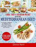 Easy, Fast, and Healthy Meals With the Mediterranean Diet: The Perfect Cookbook for Beginners Who Want to Eat Cleaner, Lose Weight, and Boost Brain Ac - Paperback