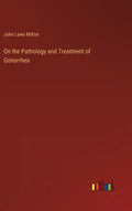 On the Pathology and Treatment of Gonorrhea - Hardcover