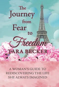 The Journey from Fear to Freedom: A Woman's Guide to Rediscovering the Life She Always Imagined - Hardcover