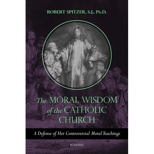 The Moral Wisdom of the Catholic Church: A Defense of Her Controversial Moral Teachings Volume 3 - Paperback
