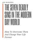 The Seven Deadly Sins In The Modern Day World: How To Overcome Them And Change Your Life Forever - Paperback