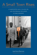 A Small Town Rises: A Sharecropper and a College Girl Join the Struggle for Justice in Shaw, Mississippi - Paperback