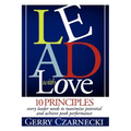 Lead with Love: 10 Principles Every Leader Needs to Maximize Potential and Achieve Peak Performance - Paperback