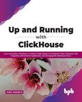 Up and Running with ClickHouse: Learn and Explore ClickHouse, It's Robust Table Engines for Analytical Tasks, ClickHouse SQL, Integration with Externa - Paperback