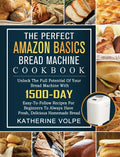 The Perfect Amazon Basics Bread Machine Cookbook: Unlock The Full Potential Of Your Bread Machine With 1500-Day Easy-To-Follow Recipes For Beginners T - Hardcover
