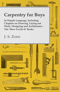 Carpentry for Boys - In Simple Language, Including Chapters on Drawing, Laying out Work, Designing and Architecture - The 'How-To-Do-It' Books - Paperback