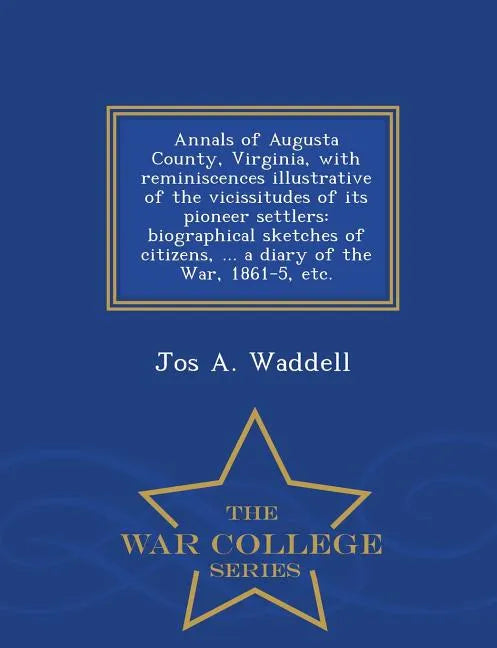 Annals of Augusta County, Virginia, with Reminiscences Illustrative of the Vicissitudes of Its Pioneer Settlers: Biographical Sketches of Citizens, .. - Paperback