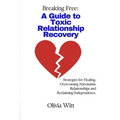 Breaking Free: A Guide to Toxic Relationship Recovery: Strategies for Healing, Overcoming Narcissistic relationships and reclaiming independence. - Paperback