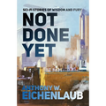 Not Done Yet: Sci-fi Stories of Wisdom and Fury - Hardcover