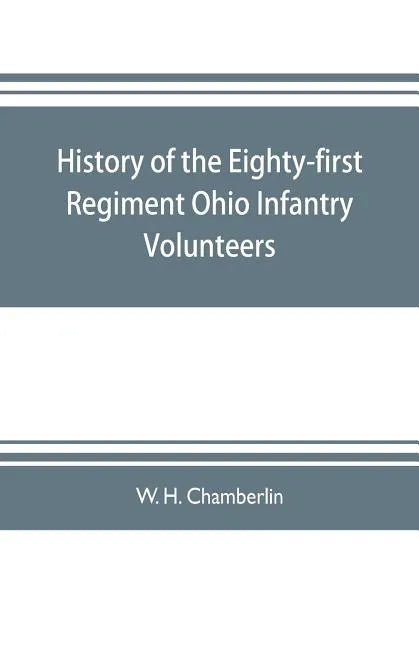 History of the Eighty-first Regiment Ohio Infantry Volunteers, during the War of the Rebellion - Paperback