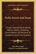 Field, Forest and Farm: Things Interesting to Young Nature-Lovers, Including Some Matters of Moment to Gardeners and Fruit-Growers - Paperback