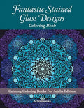 Fantastic Stained Glass Designs Coloring Book: Calming Coloring Books For Adults Edition - Paperback