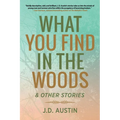What You Find in the Woods: and Other Stories - Paperback