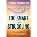 Too Smart to Be Struggling: The Guide for Over-Scheduled Doctors to Find Happiness (and Make More Money, Too) - Paperback