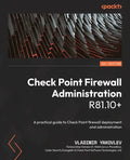 Check Point Firewall Administration R81.10+: A practical guide to Check Point firewall deployment and administration - Paperback