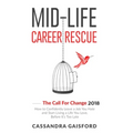 Mid-Life Career Rescue: The Call For Change 2018: How to change careers, confidently leave a job you hate, and start living a life you love, b - Paperback