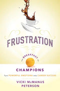 Frustration: The Breakfast of Champions: Turn Powerful Emotions Into Career Success - Paperback