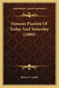 Famous Pianists Of Today And Yesterday (1900) - Paperback