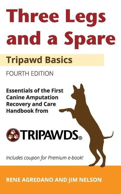 Three Legs and a Spare: Essentials of the Canine Amputation Recovery and Care Handbook from Tripawds - Paperback