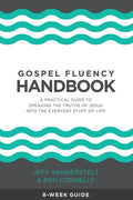 Gospel Fluency Handbook: A practical guide to speaking the truths of Jesus into the everyday stuff of life - Paperback