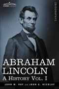 Abraham Lincoln: A History, Vol. I (in 10 Volumes) - Paperback
