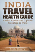 India Travel Health Guide: Health Advice and Tips for Travelers to India - Paperback