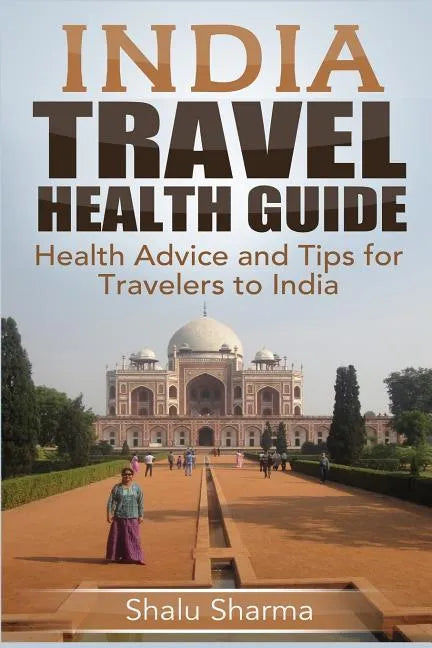 India Travel Health Guide: Health Advice and Tips for Travelers to India - Paperback