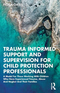 Trauma Informed Support and Supervision for Child Protection Professionals: A Model For Those Working With Children Who Have Experienced Trauma, Abuse - Paperback