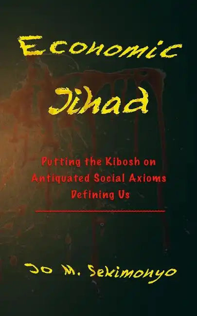 Economic Jihad: Putting the Kibosh on Antiquated Social Axioms Defining Us - Paperback