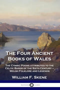 The Four Ancient Books of Wales: The Cymric Poems attributed to the Celtic Bards of the Sixth Century - Welsh Folklore and Legends - Paperback